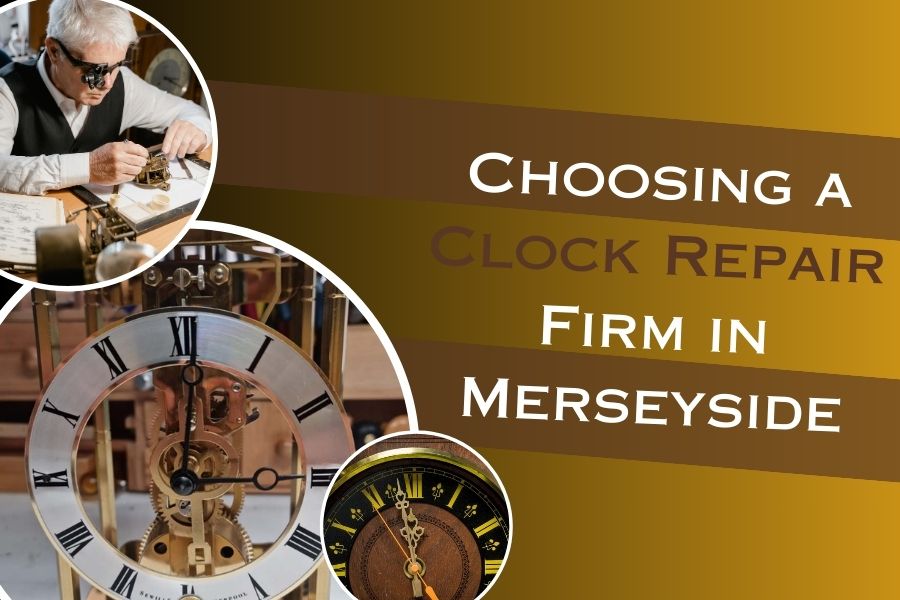 Choosing the Best Clock Repair Firm in Merseyside Your Guide